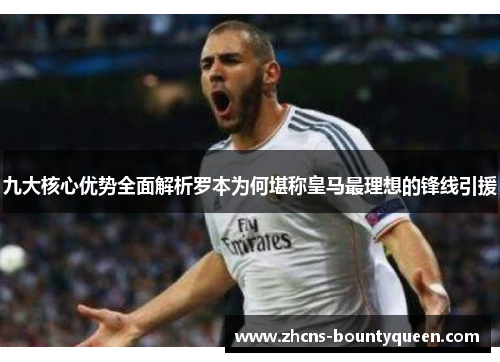 九大核心优势全面解析罗本为何堪称皇马最理想的锋线引援 九大核心优势全面解析罗本为何堪称皇马最理想的锋线引援