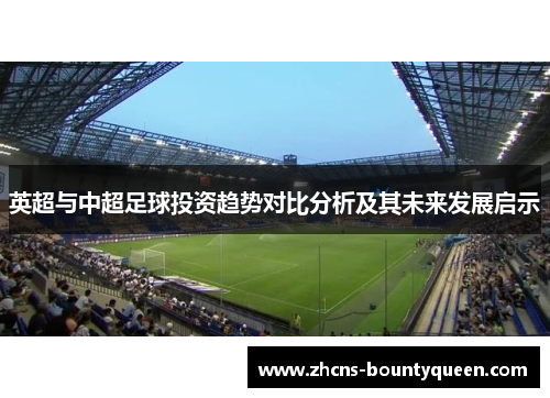 英超与中超足球投资趋势对比分析及其未来发展启示 英超与中超足球投资趋势对比分析及其未来发展启示