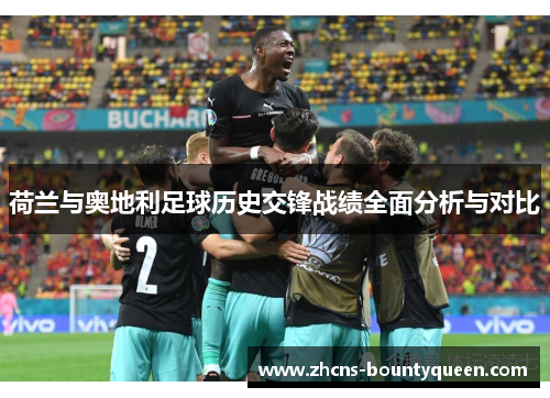 荷兰与奥地利足球历史交锋战绩全面分析与对比 荷兰与奥地利足球历史交锋战绩全面分析与对比