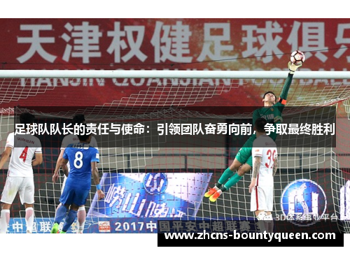 足球队队长的责任与使命:引领团队奋勇向前,争取最终胜利 足球队队长的责任与使命:引领团队奋勇向前,争取最终胜利