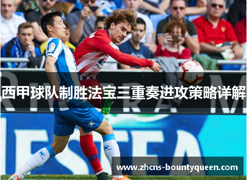 西甲球队制胜法宝三重奏进攻策略详解