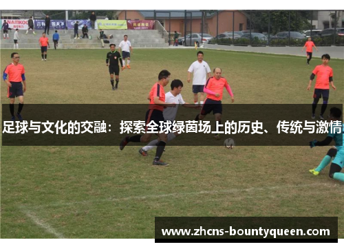 足球与文化的交融：探索全球绿茵场上的历史、传统与激情