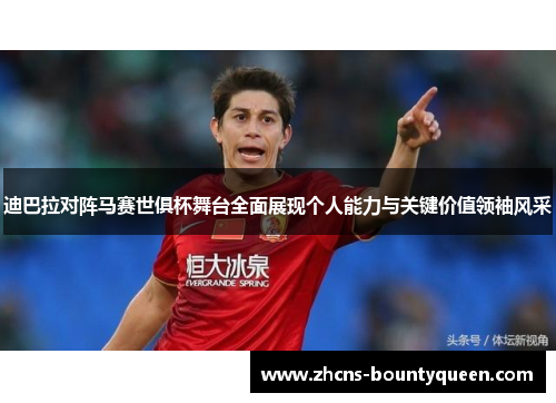 迪巴拉对阵马赛世俱杯舞台全面展现个人能力与关键价值领袖风采 迪巴拉对阵马赛世俱杯舞台全面展现个人能力与关键价值领袖风采