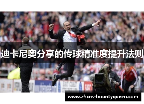 迪卡尼奥分享的传球精准度提升法则 迪卡尼奥分享的传球精准度提升法则