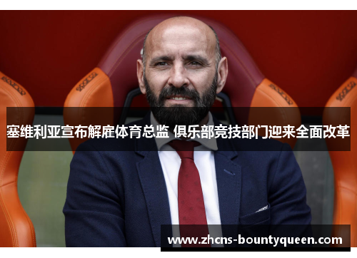 塞维利亚宣布解雇体育总监 俱乐部竞技部门迎来全面改革