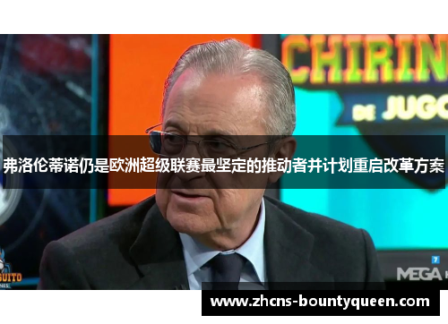 弗洛伦蒂诺仍是欧洲超级联赛最坚定的推动者并计划重启改革方案