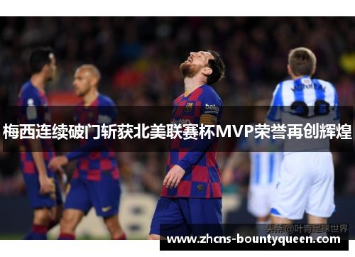 梅西连续破门斩获北美联赛杯MVP荣誉再创辉煌