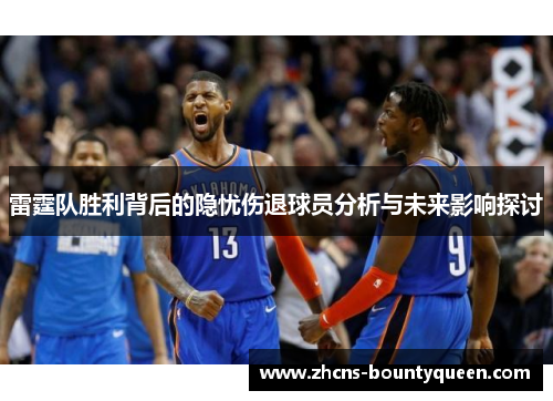雷霆队胜利背后的隐忧伤退球员分析与未来影响探讨
