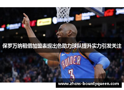 保罗万纳租借加盟表现出色助力球队提升实力引发关注